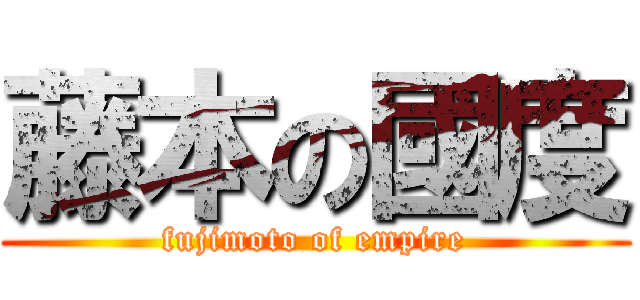 藤本の國度 (fujimoto of empire)