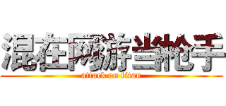 混在网游当枪手 (attack on titan)