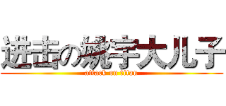 进击の姚宇大儿子 (attack on titan)