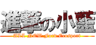 進撃の小藍 (ALL NEW Ford Ecosport)