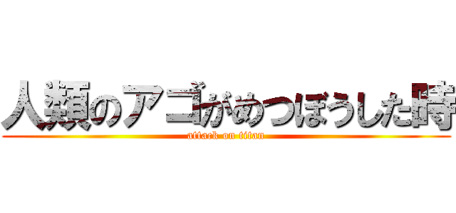 人類のアゴがめつぼうした時 (attack on titan)
