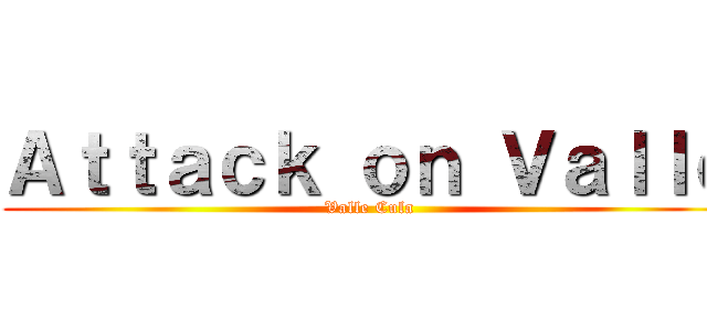 Ａｔｔａｃｋ ｏｎ Ｖａｌｌｅ (Valle Cula)