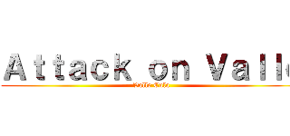 Ａｔｔａｃｋ ｏｎ Ｖａｌｌｅ (Valle Cula)