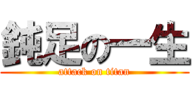 鈍足の一生 (attack on titan)