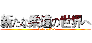 新たな柔道の世界へ (attack on titan)