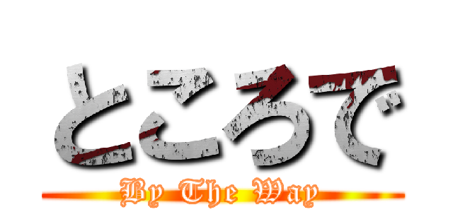 ところで (By The Way)