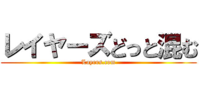 レイヤーズどっと混む (Layers.com)