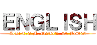 ＥＮＧＬＩＳＨ (Alisa Erin M. Maddatu  St. Bendict)