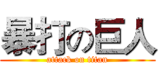 暴打の巨人 (attack on titan)