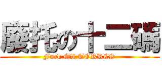 廢托の十二碼 (Fuck Off TORRES)