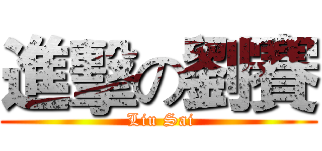 進擊の劉賽 ( Liu Sai)
