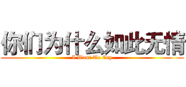 你们为什么如此无情 (I Want To Cry)