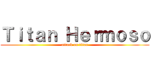 Ｔｉｔａｎ Ｈｅｒｍｏｓｏ (attack on titan)