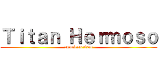 Ｔｉｔａｎ Ｈｅｒｍｏｓｏ (attack on titan)