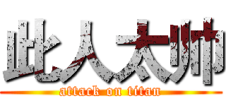 此人太帅 (attack on titan)