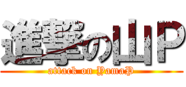 進撃の山Ｐ (attack on YamaP)