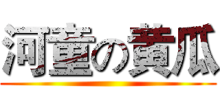 河童の黄瓜 ()