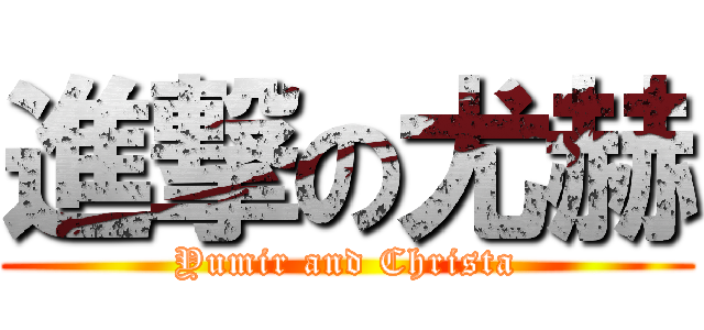 進撃の尤赫 (Yumir and Christa)