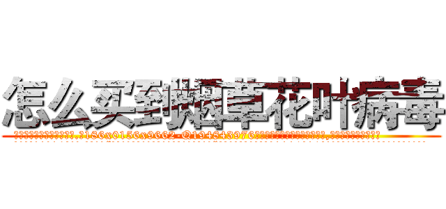 怎么买到烟草花叶病毒 (怎么买到烟草花叶病毒【电.话186x0156x9662-Q194843976林氏药业】我们做的是长期生意,靠的是老客户长期支持
参考消息网2月20日报道 韩媒称，“剩女多、离婚率高的城市，房价一定会上涨。”这是中国经济学家金岩石2016年12月参加在上海举行的房地产相关论坛时说的话。
)