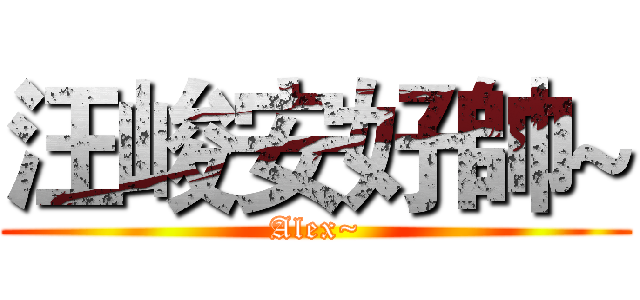 汪峻安好帥~ (Alex~)