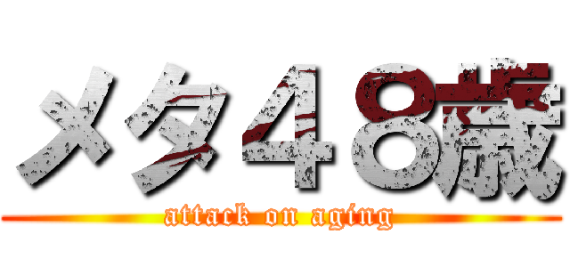 メタ４８歳 (attack on aging)