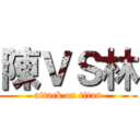 陳ＶＳ林 (attack on titan)