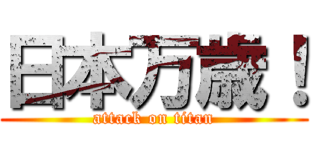 日本万歳！ (attack on titan)