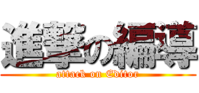 進撃の編導 (attack on Editor)