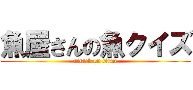 魚屋さんの魚クイズ (attack on titan)