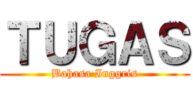 ＴＵＧＡＳ (Bahasa Inggris)