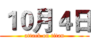 １０月４日 (attack on titan)