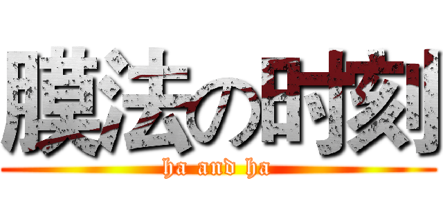 膜法の时刻 (ha and ha)