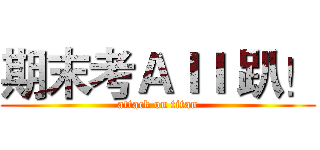 期末考Ａｌｌ 趴！ (attack on titan)