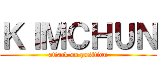 ＫＩＭＣＨＵＮ (attack on position)