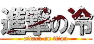 進撃の冷 (attack on titan)