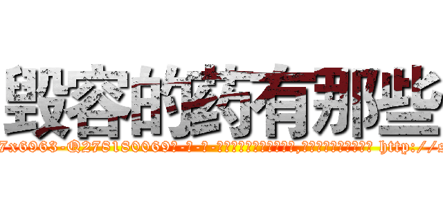 毁容的药有那些 (毁容的药有那些【电-186x2687x6963-Q278180069元-吉-药-业】我们做的是长期生意,靠的是老客户长期支持 http://sngk.net/7DpZdr
)