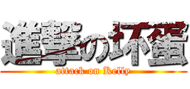 進撃の坏蛋 (attack on Kelly)