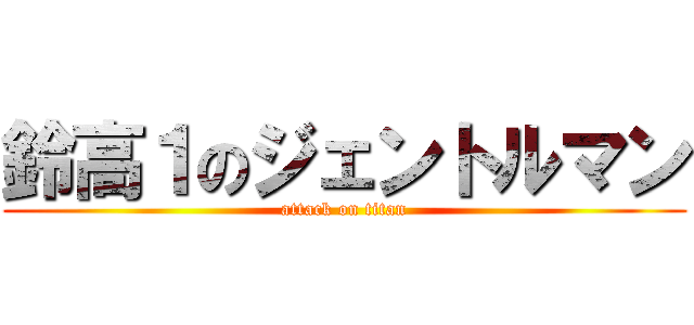 鈴高１のジェントルマン (attack on titan)