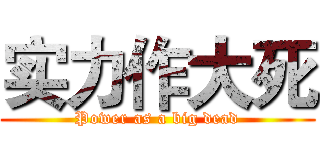 实力作大死 (Power as a big dead)
