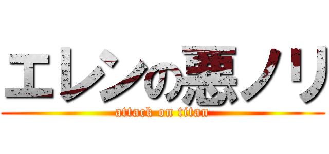 エレンの悪ノリ (attack on titan)
