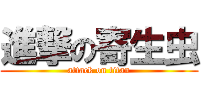 進撃の寄生虫 (attack on titan)