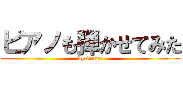 ピアノも弾かせてみた (by:kaoro)