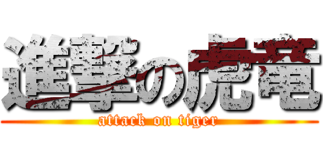 進撃の虎竜 (attack on tiger)