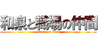 和泉と職場の仲間 (attack on titan)