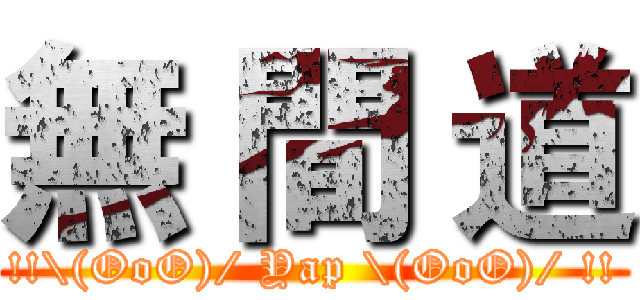 無 間 道 (!!\(OoO)/ Yap \(OoO)/ !!)