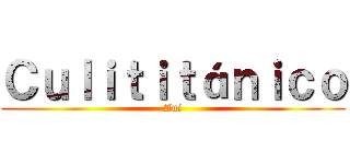 Ｃｕｌｉｔｉｔáｎｉｃｏ (Ani)