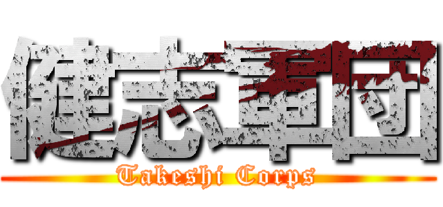 健志軍団 (Takeshi Corps)