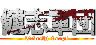 健志軍団 (Takeshi Corps)
