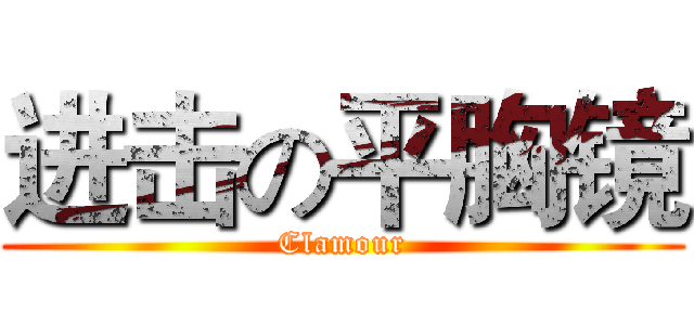 进击の平胸镜 (Clamour)