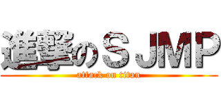 進撃のＳＪＭＰ (attack on titan)